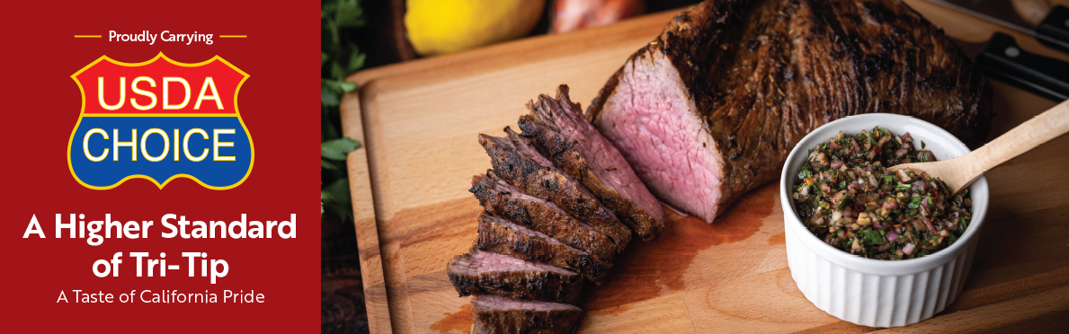 Proudly carrying USDA Choice. A higher standard of tri-tip. A taste of California Pride